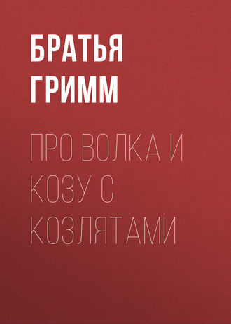 Братья Гримм. Про Волка и Козу с Козлятами