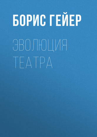 Эволюция театра. Борис Гейер