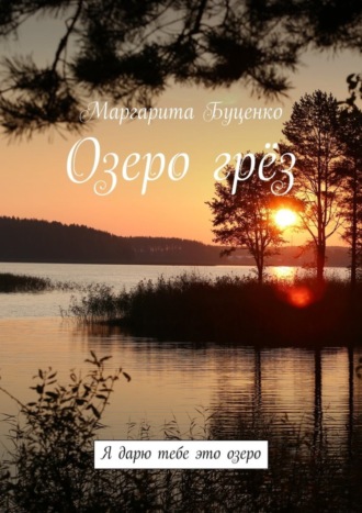 Озеро грёз. Я дарю тебе это озеро. Маргарита Буценко