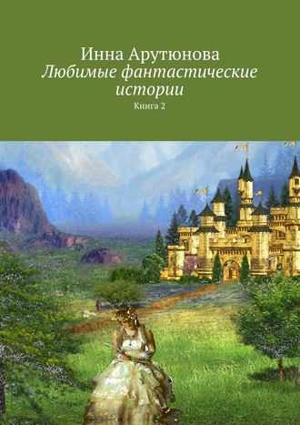 Инна Ашотовна Арутюнова. Любимые фантастические истории. Книга 2