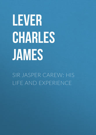 Lever Charles James. Sir Jasper Carew: His Life and Experience