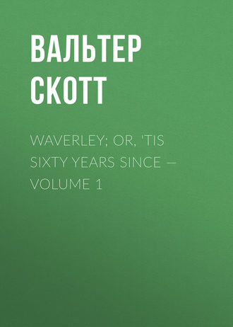 Вальтер Скотт. Waverley; Or, 'Tis Sixty Years Since — Volume 1