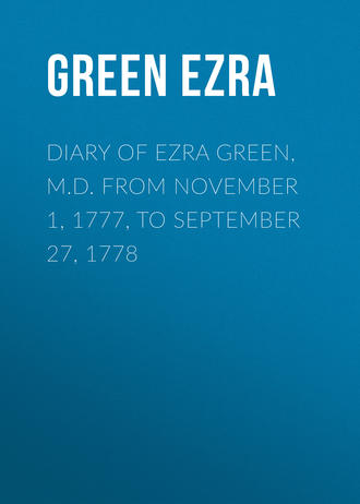 Diary of Ezra Green, M.D. from November 1, 1777, to September 27, 1778. Green Ezra