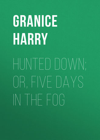 Granice Harry. Hunted Down; or, Five Days in the Fog