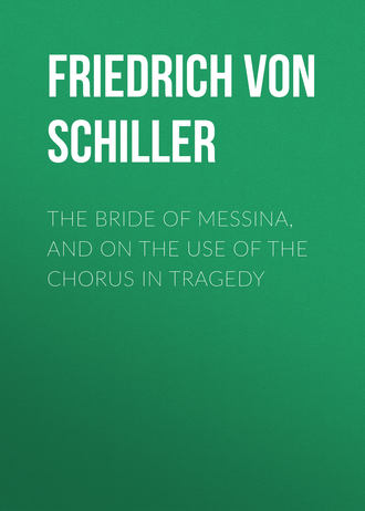 Фридрих Шиллер. The Bride of Messina, and On the Use of the Chorus in Tragedy