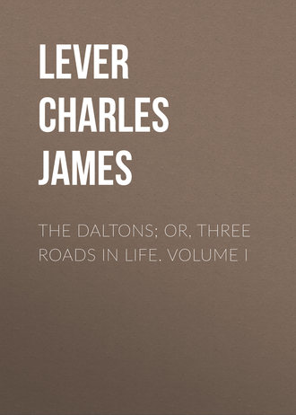 Lever Charles James. The Daltons; Or, Three Roads In Life. Volume I