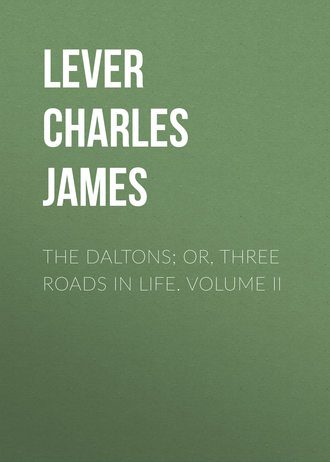Lever Charles James. The Daltons; Or, Three Roads In Life. Volume II