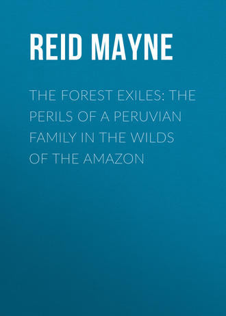 Майн Рид. The Forest Exiles: The Perils of a Peruvian Family in the Wilds of the Amazon