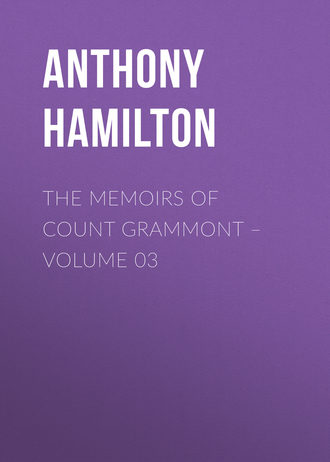Anthony Hamilton. The Memoirs of Count Grammont – Volume 03