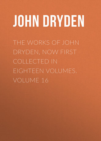 John Dryden. The Works of John Dryden, now first collected in eighteen volumes. Volume 16