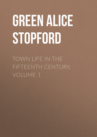 Green Alice Stopford. Town Life in the Fifteenth Century, Volume 1