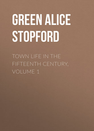 Town Life in the Fifteenth Century, Volume 1. Green Alice Stopford
