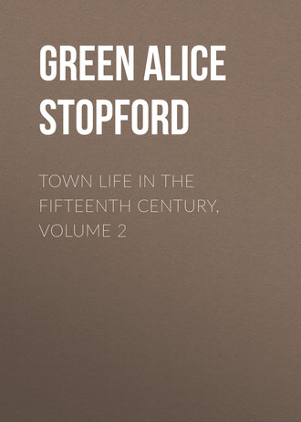 Green Alice Stopford. Town Life in the Fifteenth Century, Volume 2