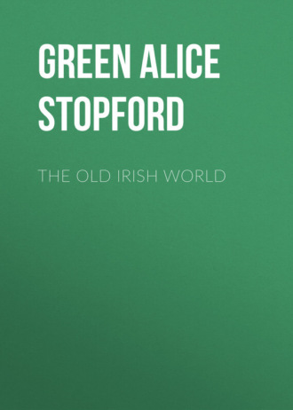 The Old Irish World. Green Alice Stopford