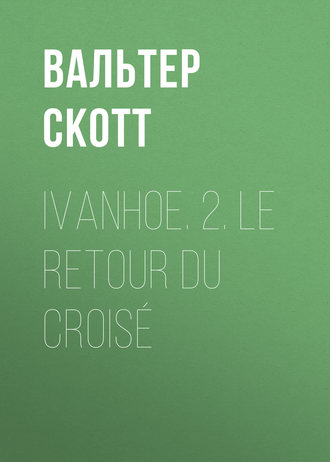 Вальтер Скотт. Ivanhoe. 2. Le retour du croisé