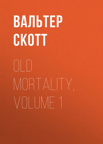 Вальтер Скотт. Old Mortality, Volume 1