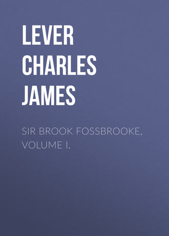 Lever Charles James. Sir Brook Fossbrooke, Volume I.