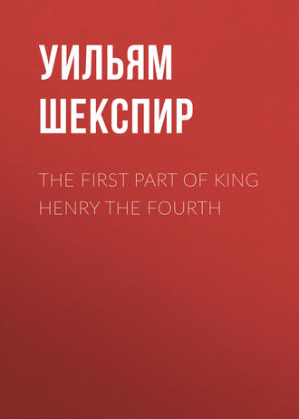 Уильям Шекспир. The First Part of King Henry the Fourth