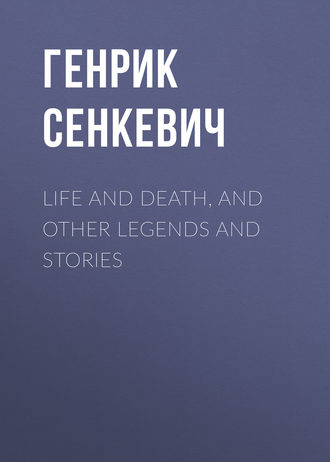 Life and Death, and Other Legends and Stories. 