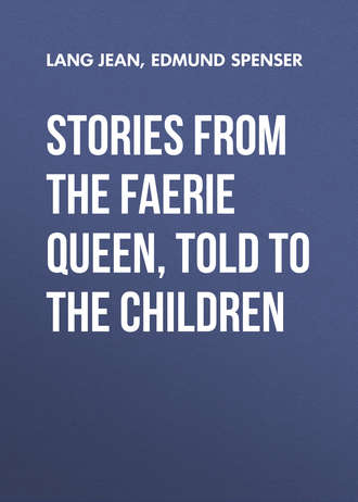 Edmund Spenser. Stories from the Faerie Queen, Told to the Children