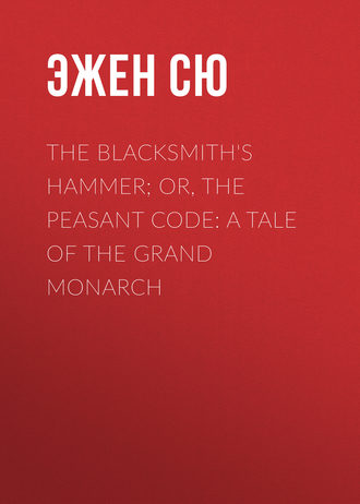 Эжен Сю. The Blacksmith's Hammer; or, The Peasant Code: A Tale of the Grand Monarch
