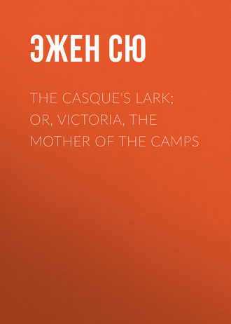 Эжен Сю. The Casque's Lark; or, Victoria, the Mother of the Camps