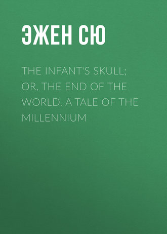 Эжен Сю. The Infant's Skull; Or, The End of the World. A Tale of the Millennium