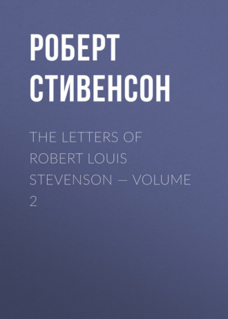 Роберт Льюис Стивенсон. The Letters of Robert Louis Stevenson — Volume 2