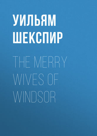 Уильям Шекспир. The Merry Wives of Windsor