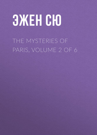Эжен Сю. The Mysteries of Paris, Volume 2 of 6
