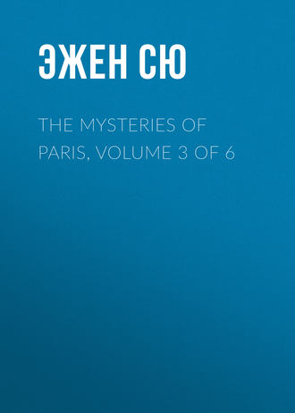Эжен Сю. The Mysteries of Paris, Volume 3 of 6