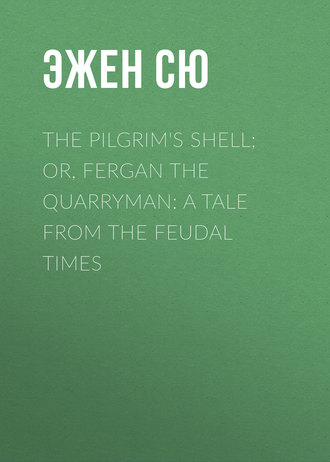 Эжен Сю. The Pilgrim's Shell; Or, Fergan the Quarryman: A Tale from the Feudal Times