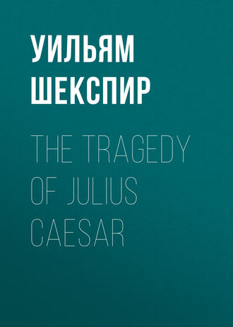 Уильям Шекспир. The Tragedy of Julius Caesar