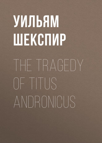 Уильям Шекспир. The Tragedy of Titus Andronicus