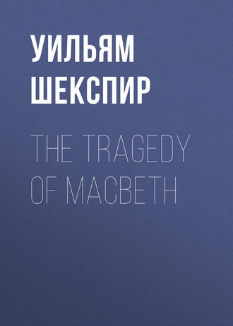 The Tragedy of Macbeth. Уильям Шекспир