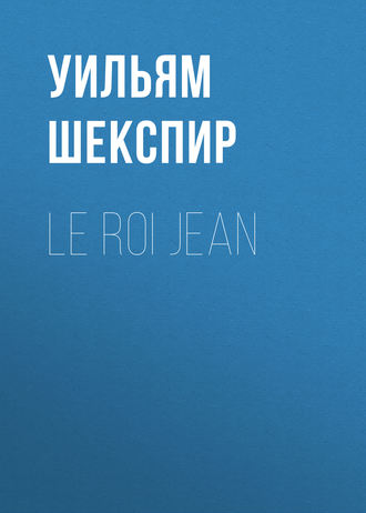 Уильям Шекспир. Le roi Jean