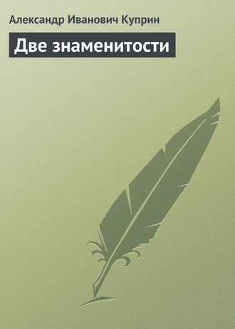 Александр Куприн. Две знаменитости