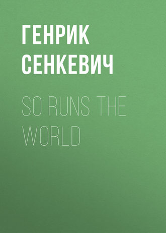 Генрик Сенкевич. So Runs the World