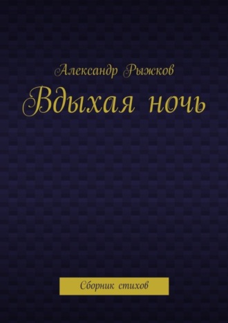 Вдыхая ночь. Сборник стихов. Александр Рыжков