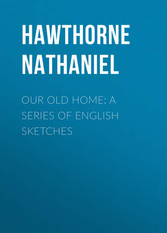 Натаниель Готорн. Our Old Home: A Series of English Sketches