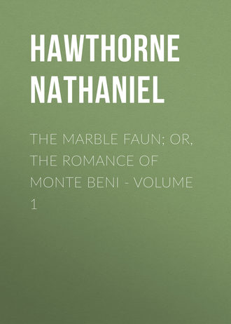 Натаниель Готорн. The Marble Faun; Or, The Romance of Monte Beni - Volume 1