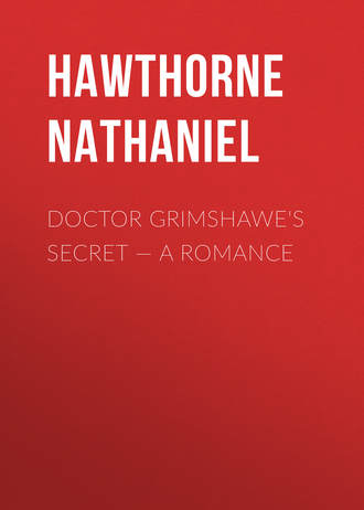 Натаниель Готорн. Doctor Grimshawe's Secret — a Romance