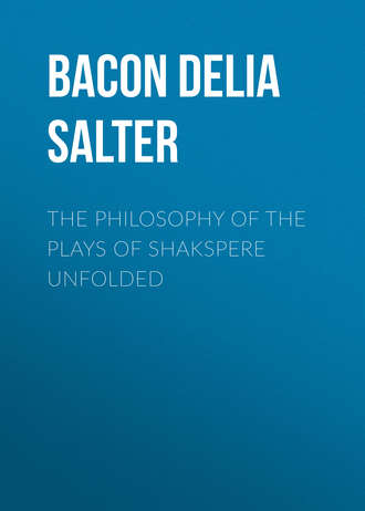 Bacon Delia Salter. The Philosophy of the Plays of Shakspere Unfolded