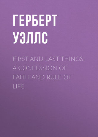 Герберт Джордж Уэллс. First and Last Things: A Confession of Faith and Rule of Life