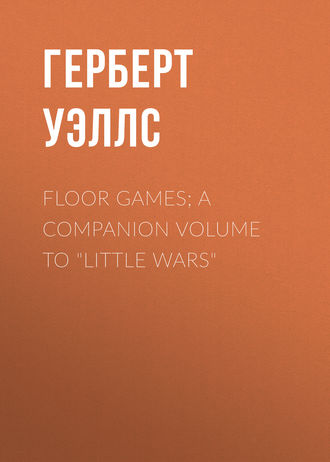 Герберт Джордж Уэллс. Floor Games; a companion volume to 