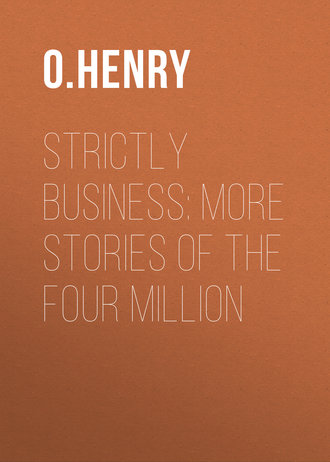О. Генри. Strictly Business: More Stories of the Four Million