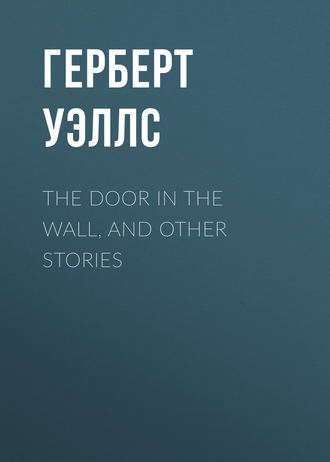 Герберт Джордж Уэллс. The Door in the Wall, and Other Stories