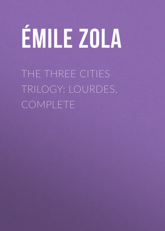 Эмиль Золя. The Three Cities Trilogy: Lourdes, Complete