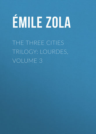 Эмиль Золя. The Three Cities Trilogy: Lourdes, Volume 3