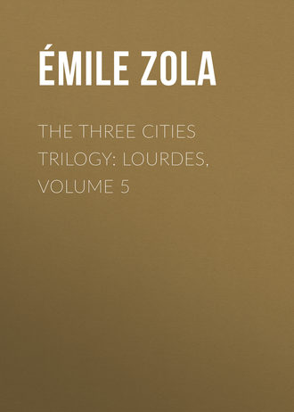 Эмиль Золя. The Three Cities Trilogy: Lourdes, Volume 5